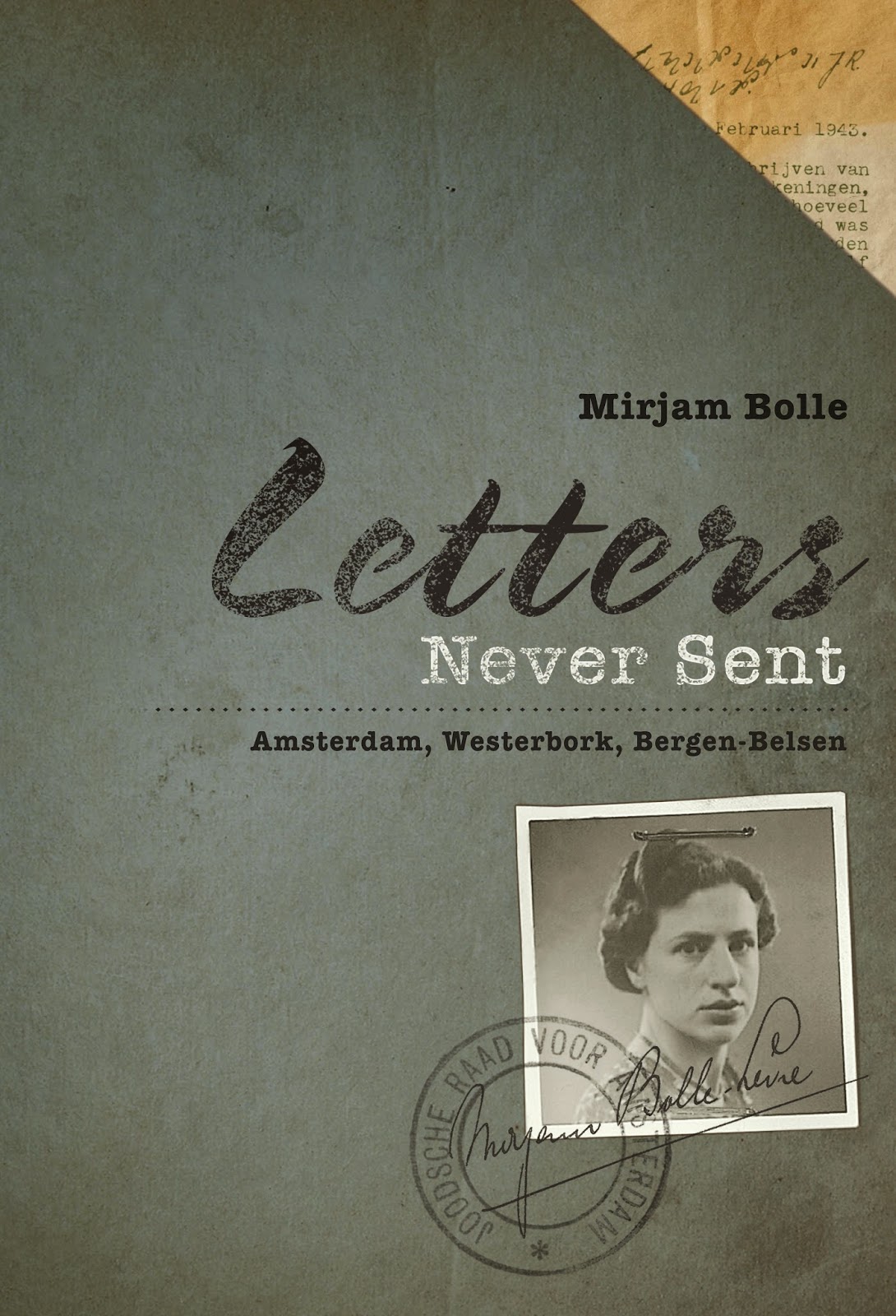 Mirjam Bolle. Letters Never Sent: Amsterdam, Westerbork, Bergen-Belsen
